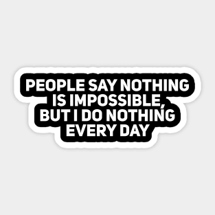 People say Nothing is Impossible, but I do Nothing Every Day Sticker